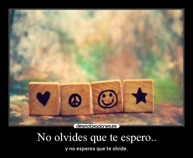 No olvides que te espero.. - y no esperes que te olvide.♥