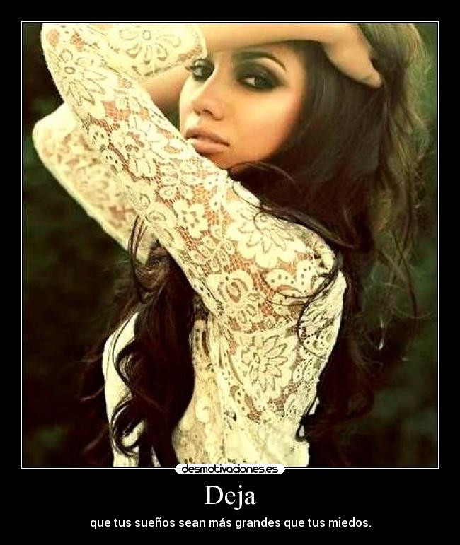 Deja - que tus sueños sean más grandes que tus miedos.