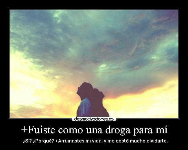 +Fuiste como una droga para mí -