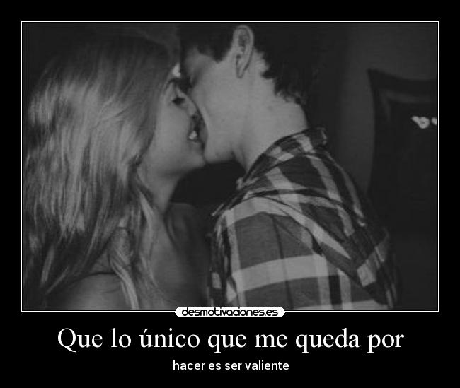 Que lo único que me queda por -