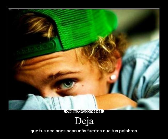 Deja - que tus acciones sean más fuertes que tus palabras.