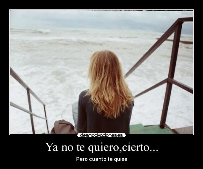 Ya no te quiero,cierto... -