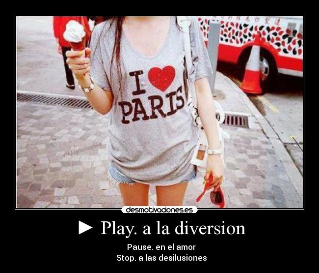 ► Play. a la diversion - ▌▌Pause. en el amor
■ Stop. a las desilusiones