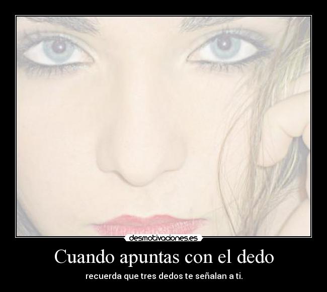 Cuando apuntas con el dedo - recuerda que tres dedos te señalan a ti.