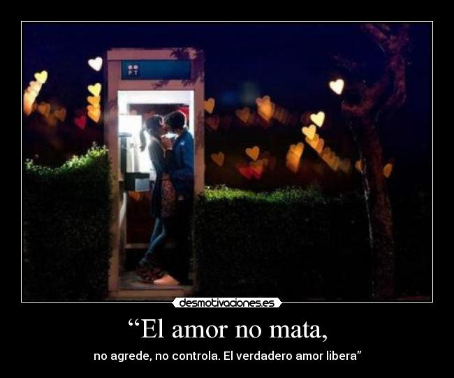 “El amor no mata, -