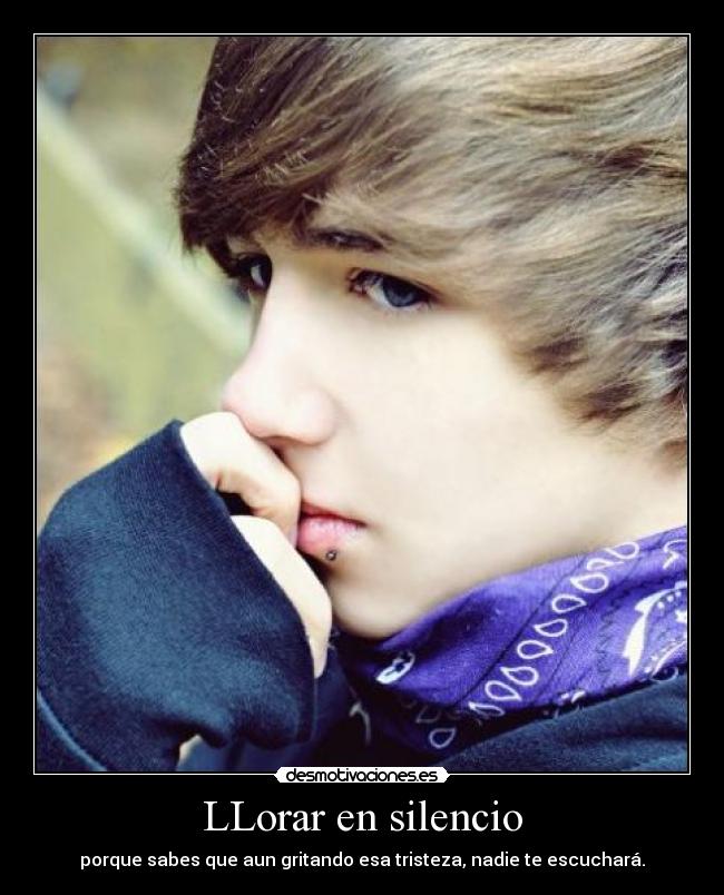 LLorar en silencio - porque sabes que aun gritando esa tristeza, nadie te escuchará.