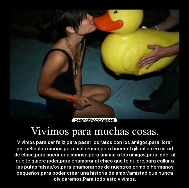 Vivimos para muchas cosas. -