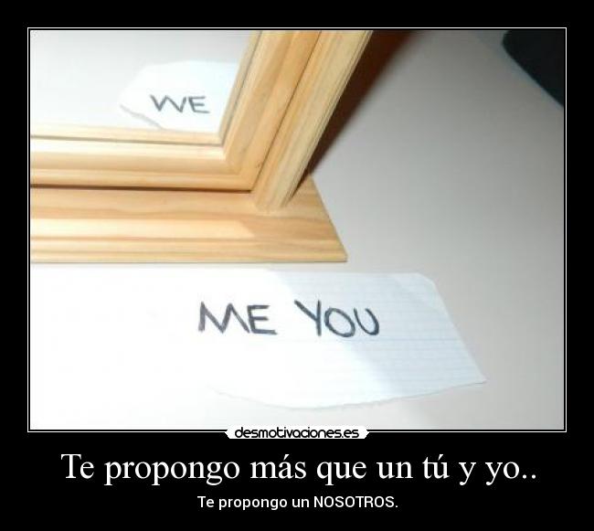 Te propongo más que un tú y yo.. -