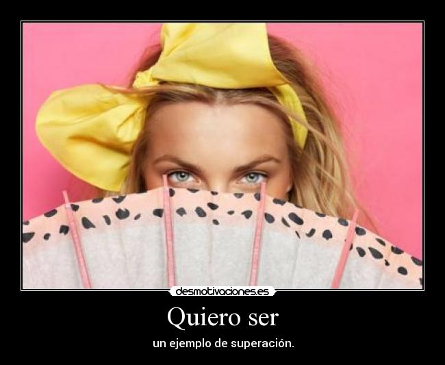 Quiero ser - un ejemplo de superación.