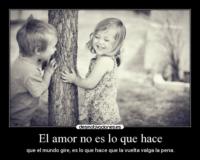 El amor no es lo que hace - que el mundo gire, es lo que hace que la vuelta valga la pena.