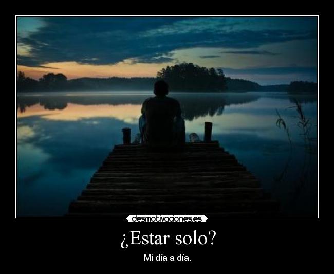 ¿Estar solo? - Mi día a día.