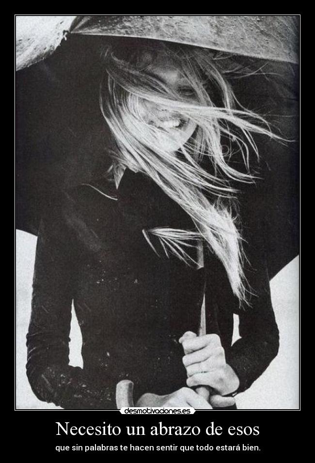 Necesito un abrazo de esos - que sin palabras te hacen sentir que todo estará bien.