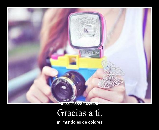 Gracias a ti, - mi mundo es de colores