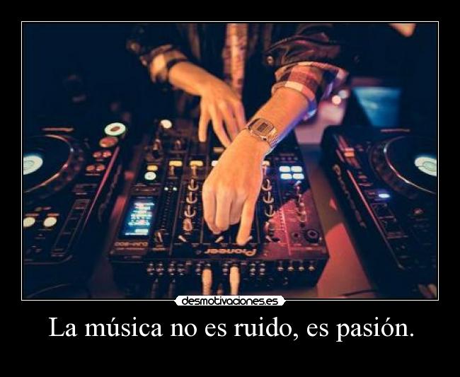 La música no es ruido, es pasión. - 