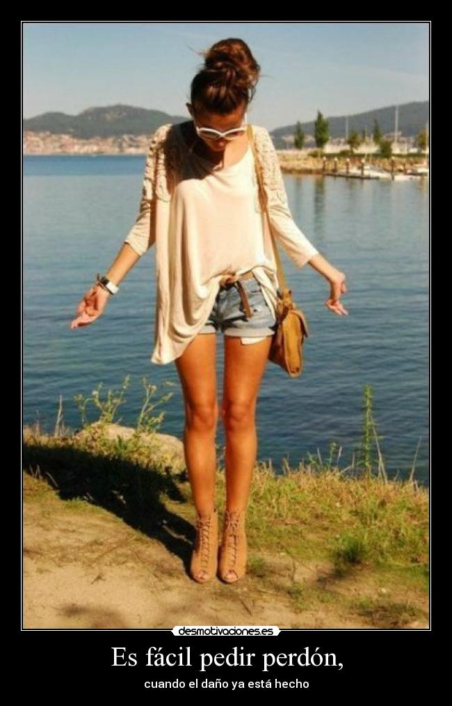 Es fácil pedir perdón, - cuando el daño ya está hecho