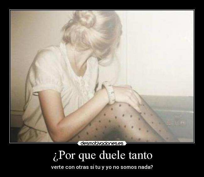 ¿Por que duele tanto -