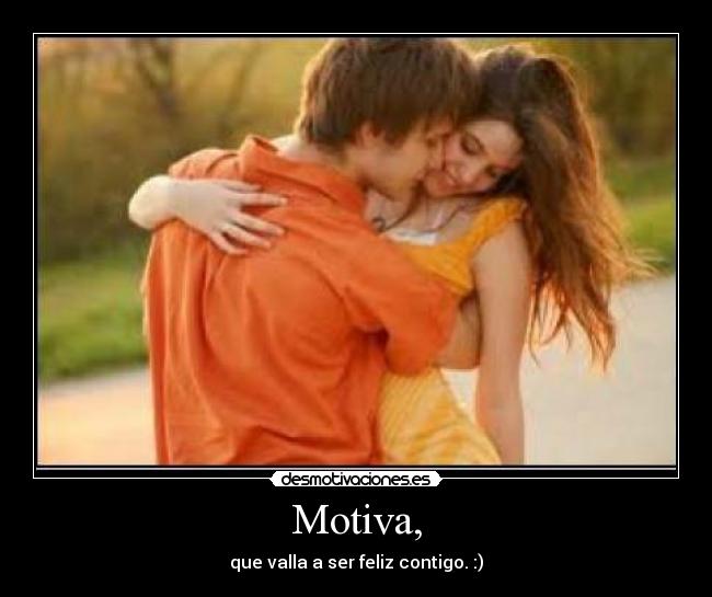 Motiva, - que valla a ser feliz contigo. :)♥