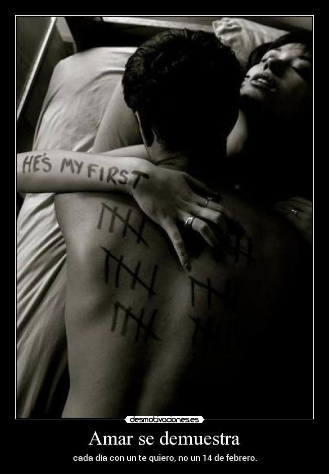 Amar se demuestra - cada día con un te quiero, no un 14 de febrero.
