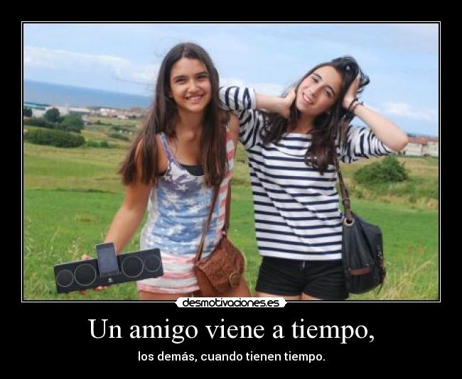 Un amigo viene a tiempo, - 