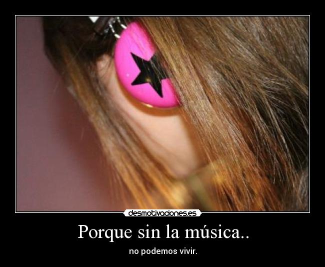Porque sin la música.. -