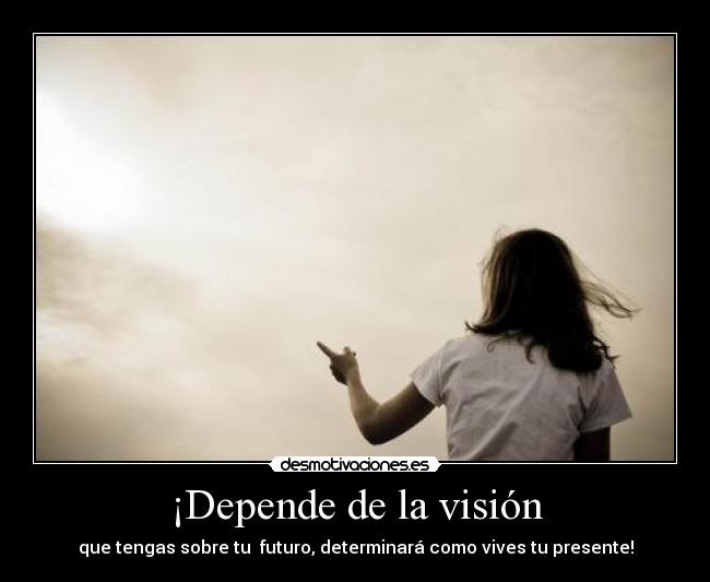 ¡Depende de la visión -