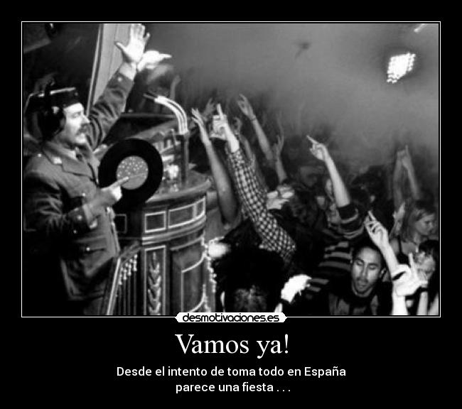 Vamos ya! - Desde el intento de toma todo en España
parece una fiesta . . .