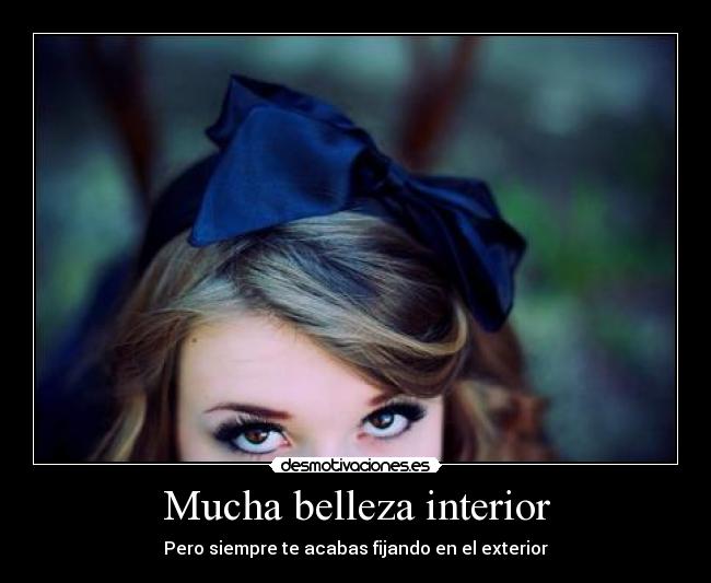 Mucha belleza interior - Pero siempre te acabas fijando en el exterior