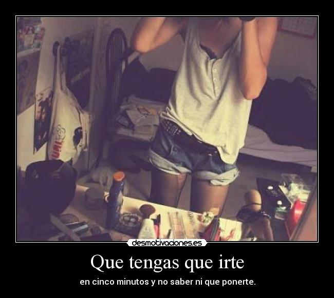 Que tengas que irte -