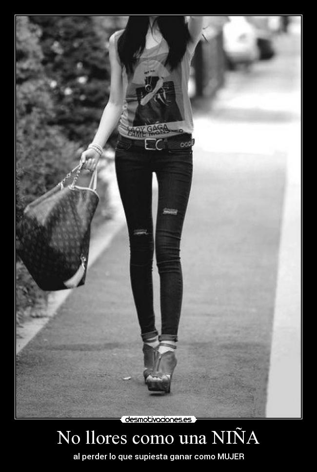 No llores como una NIÑA - al perder lo que supiesta ganar como MUJER