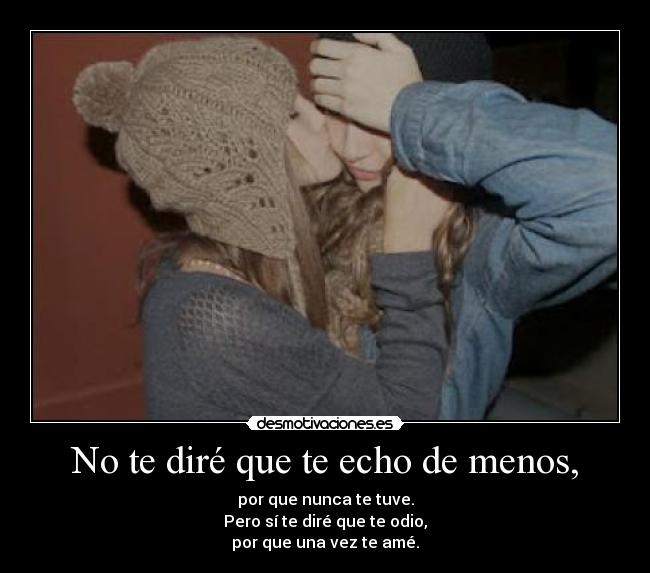 No te diré que te echo de menos, - 
