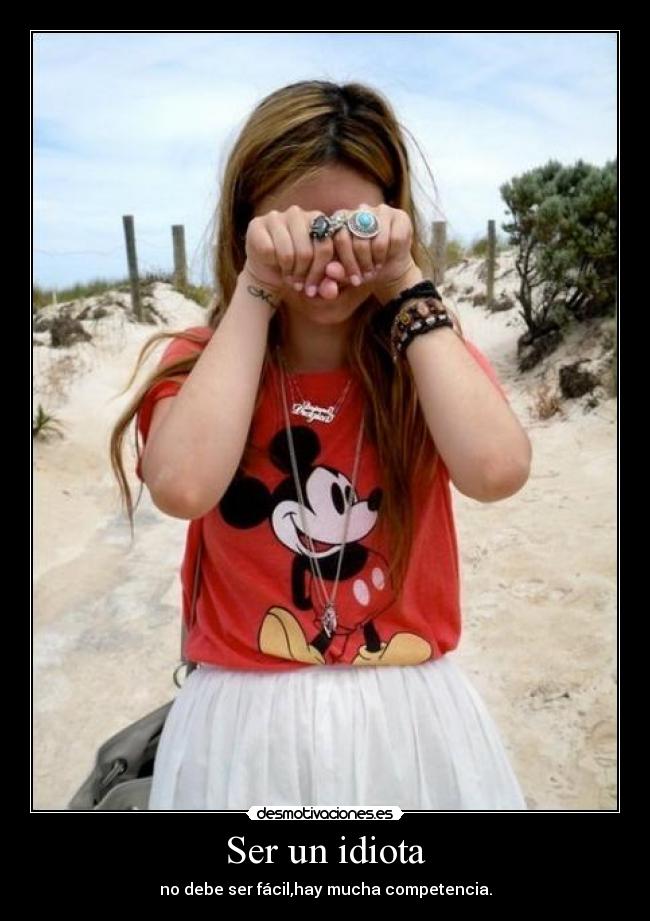 Ser un idiota - no debe ser fácil,hay mucha competencia.