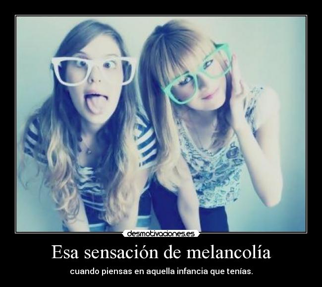 Esa sensación de melancolía -