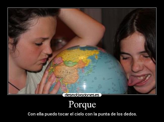 Porque - Con ella puedo tocar el cielo con la punta de los dedos.