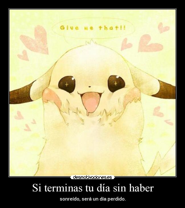 Si terminas tu día sin haber - sonreído, será un día perdido.