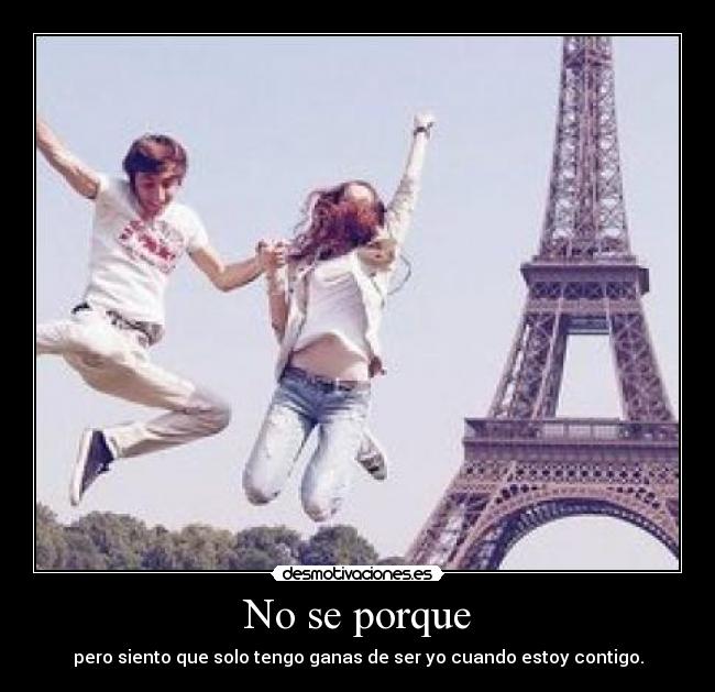 No se porque - pero siento que solo tengo ganas de ser yo cuando estoy contigo.