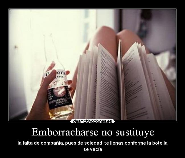 Emborracharse no sustituye -