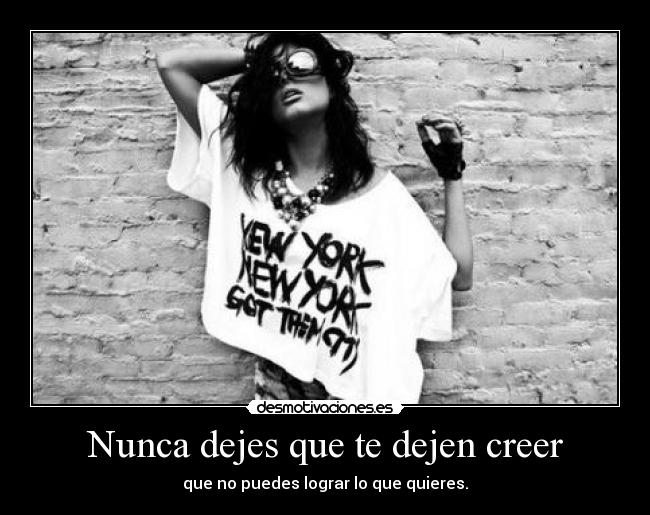 Nunca dejes que te dejen creer -