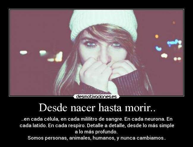Desde nacer hasta morir.. -