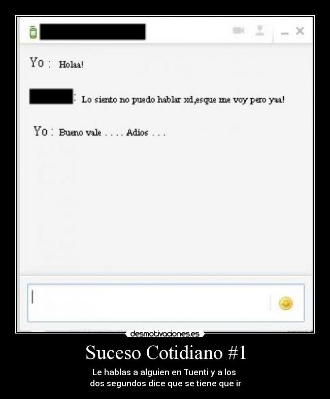 Suceso Cotidiano #1 - Le hablas a alguien en Tuenti y a los 
dos segundos dice que se tiene que ir