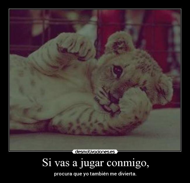 Si vas a jugar conmigo, - 
