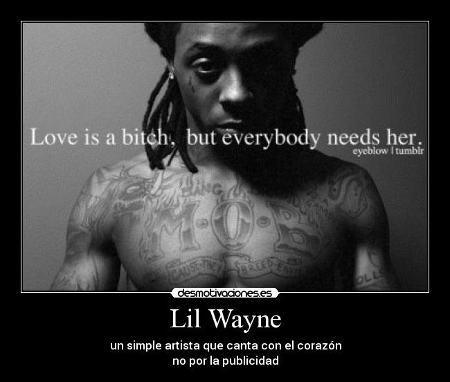 Lil Wayne - un simple artista que canta con el corazón
no por la publicidad