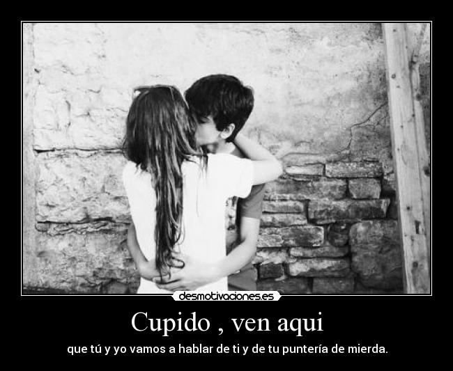 Cupido , ven aqui - 