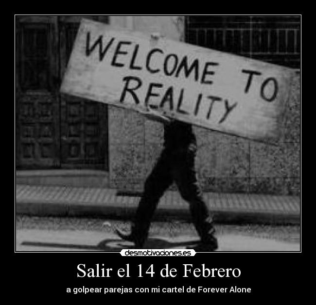 Salir el 14 de Febrero - a golpear parejas con mi cartel de Forever Alone