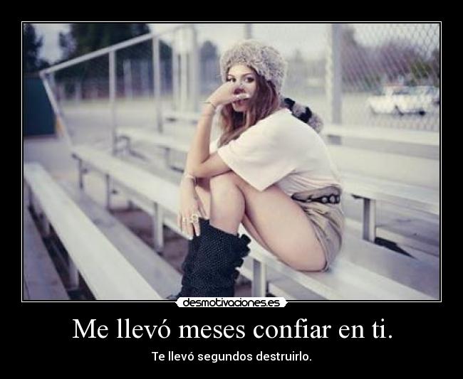 Me llevó meses confiar en ti. -