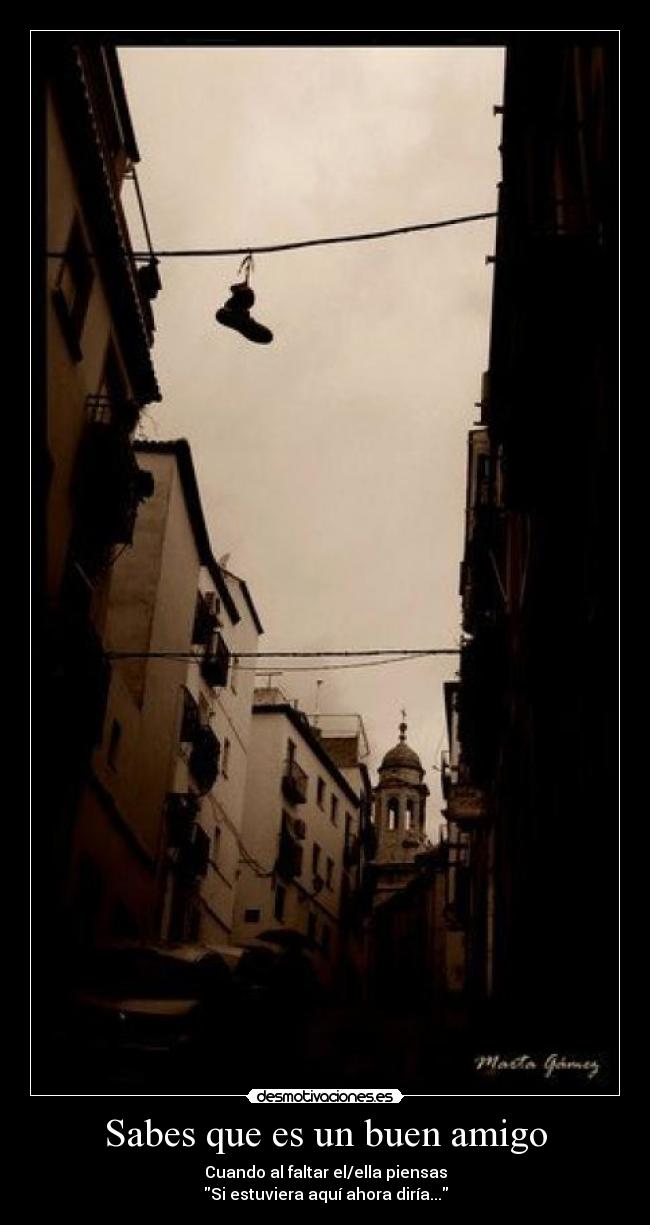 Sabes que es un buen amigo -