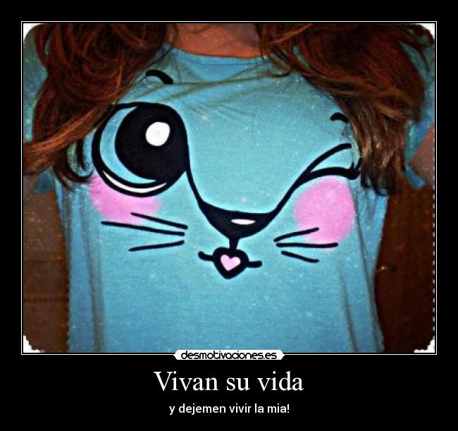 Vivan su vida - y dejemen vivir la mia!