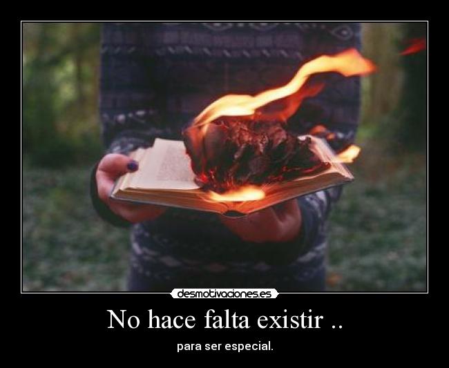 No hace falta existir .. - para ser especial.