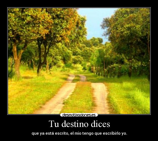 Tu destino dices -