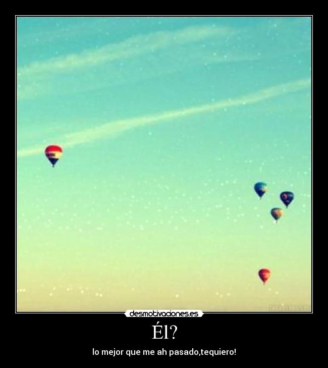 Él? - lo mejor que me ah pasado,tequiero!♥