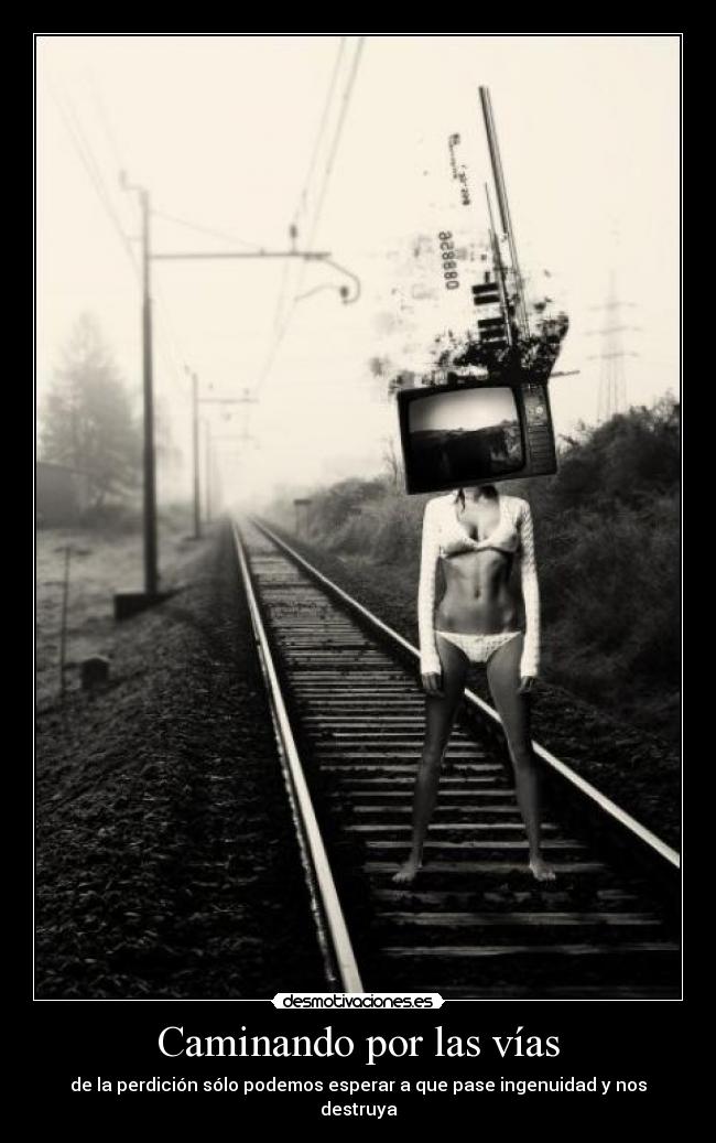Caminando por las vías - de la perdición sólo podemos esperar a que pase ingenuidad y nos destruya